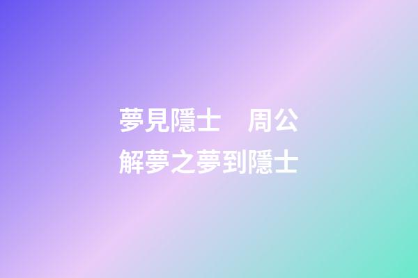 夢見隱士　周公解夢之夢到隱士